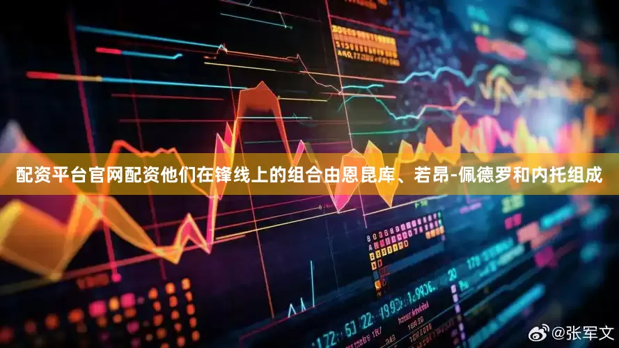 配资平台官网配资他们在锋线上的组合由恩昆库、若昂-佩德罗和内托组成