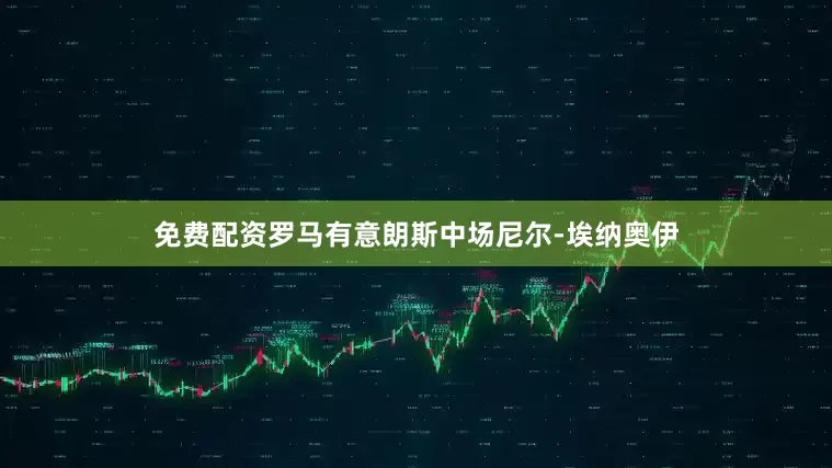 免费配资罗马有意朗斯中场尼尔-埃纳奥伊