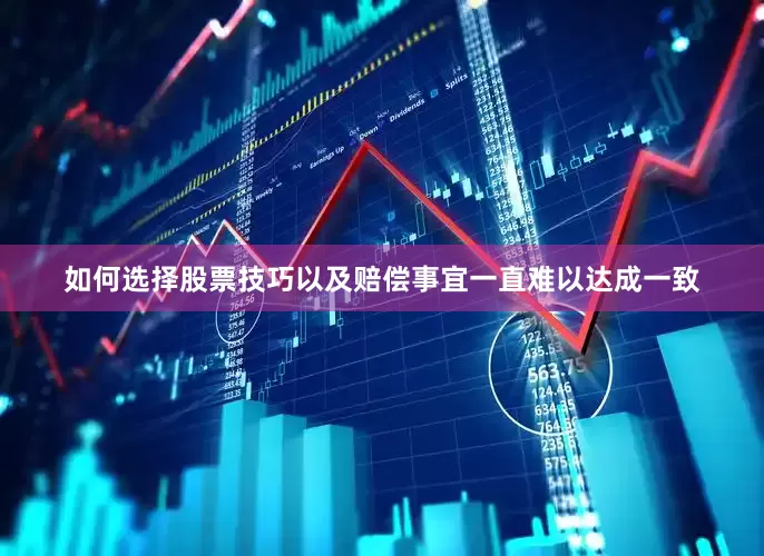 如何选择股票技巧以及赔偿事宜一直难以达成一致