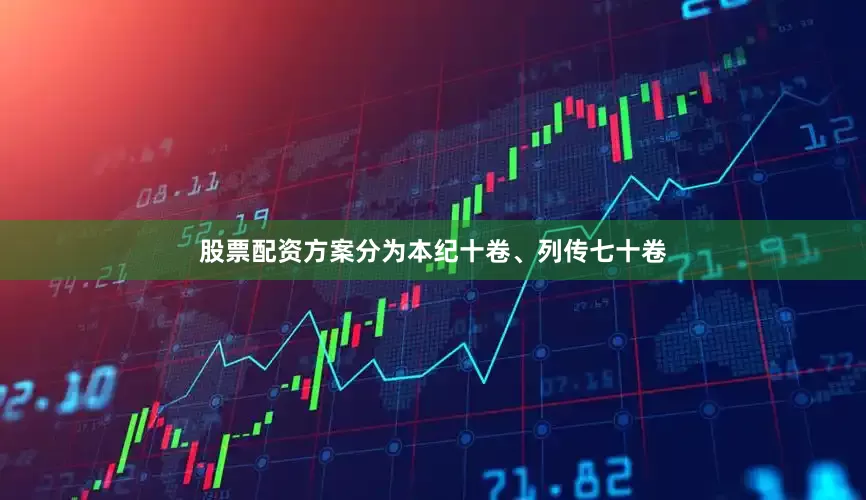 股票配资方案分为本纪十卷、列传七十卷